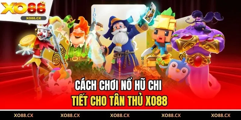 Cách chơi nổ hũ chi tiết cho tân thủ XO88 