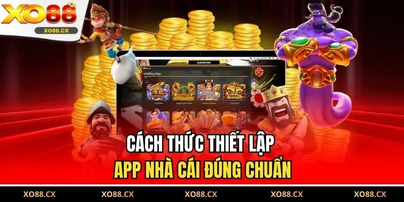 Cách thức thiết lập app nhà cái đúng chuẩn 