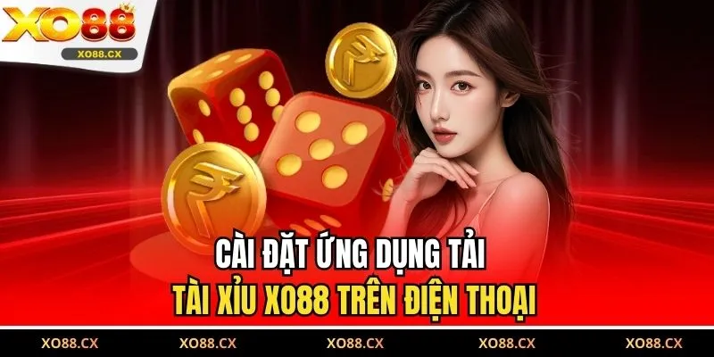 Cài đặt ứng dụng tải tài xỉu XO88 trên điện thoại