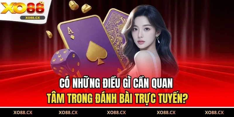 Có những điều gì cần quan tâm trong đánh bài trực tuyến?