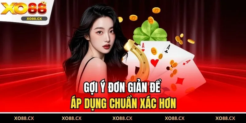 Gợi ý đơn giản để áp dụng chuẩn xác hơn