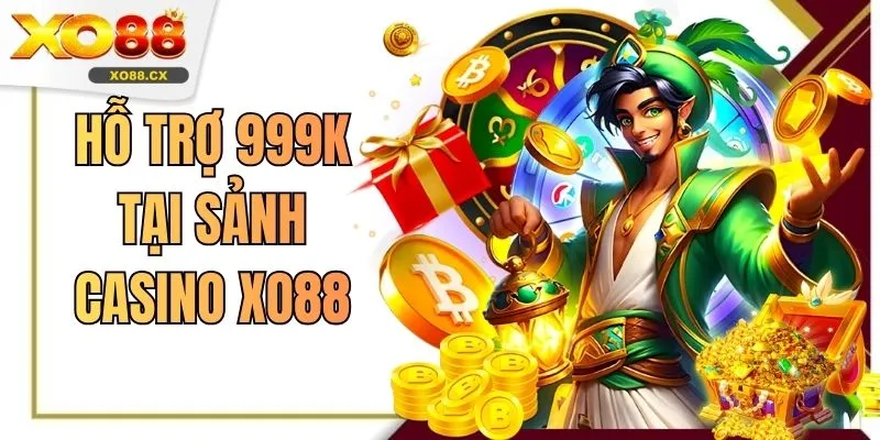 Hỗ Trợ 999K Tại Sảnh Casino XO88 - Săn Quà Khủng Liền Tay