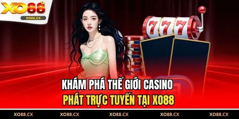 Khám phá thế giới casino phát trực tuyến tại XO88