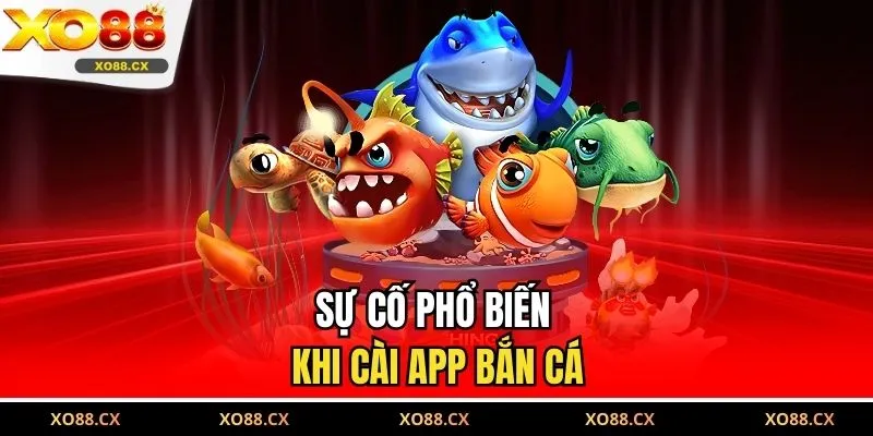 Sự cố phổ biến khi cài app bắn cá