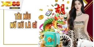 Tài Xỉu Nổ Hũ Là Gì Và Cách Hiểu Đúng Bản Chất Số 1