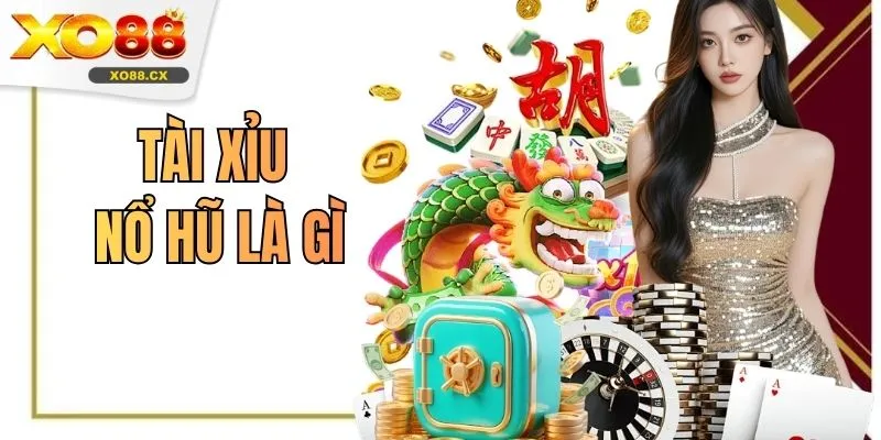 Tài Xỉu Nổ Hũ Là Gì Và Cách Hiểu Đúng Bản Chất Số 1