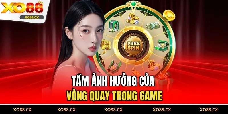 Tầm ảnh hưởng của vòng quay trong game 