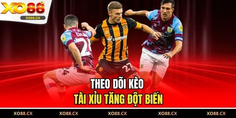 Theo dõi kèo tài xỉu tăng đột biến