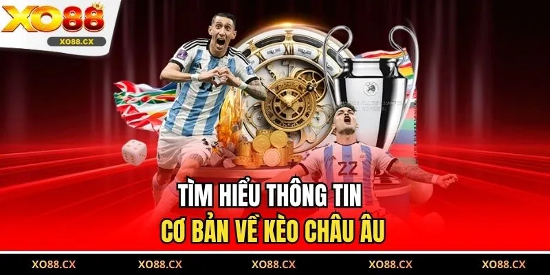 Tìm hiểu thông tin cơ bản về kèo châu Âu