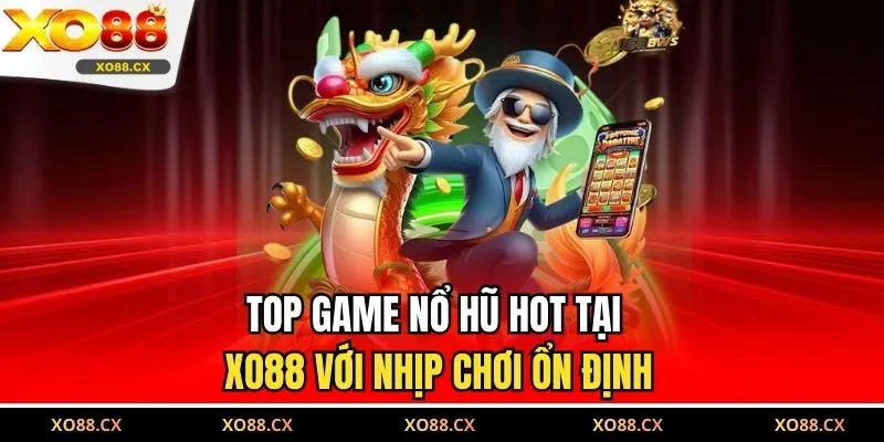 Top game nổ hũ hot tại XO88 với nhịp chơi ổn định 