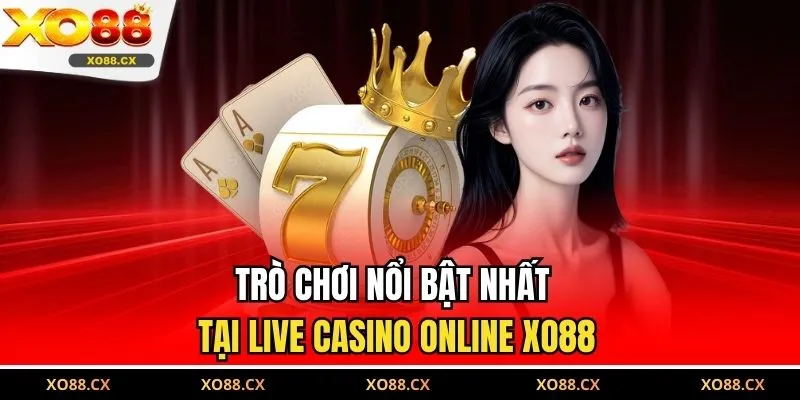 Trò chơi nổi bật nhất tại live casino online XO88